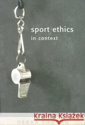Sport Ethics in Context Debra Shogan 9781551303321 Canadian Scholars Press