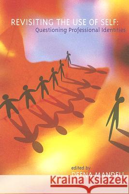 Revisiting the Use of Self : Questioning Professional Identities Deena Mandell 9781551303345