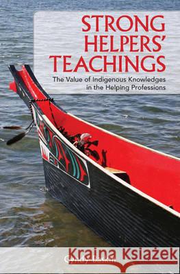 Strong Helpers' Teachings: The Value of Indigenous Knowledges in the Helping Professions Cyndy Baskin   9781551303994 Brown Bear Press