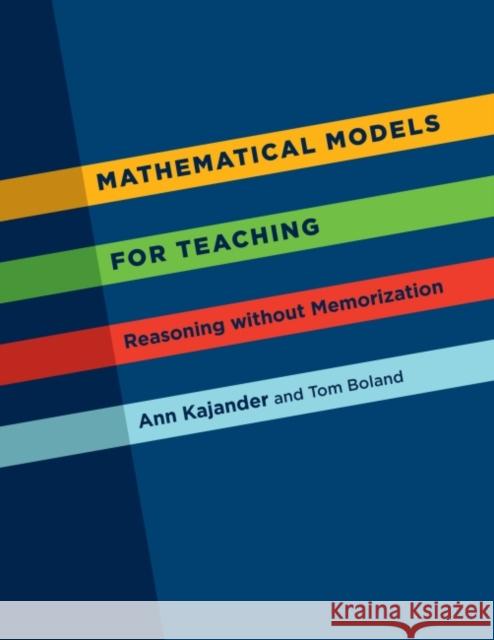 Mathematical Models for Teaching : Reasoning without Memorization Kajander, Ann|||Boland, Tom 9781551305561 