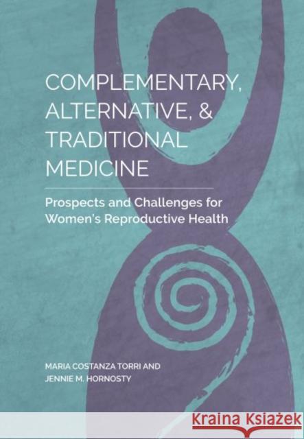 Complementary, Alternative, and Traditional Medicine Jennie Hornosty Maria Costanza Torri 9781551309187 Women's Press (UK)