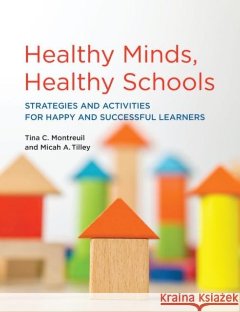 Healthy Minds, Healthy Schools: Strategies and Activities for Happy and Successful Learners Tina C. Montreuil Micah A. Tilley  9781551309880 Canadian Scholars Press