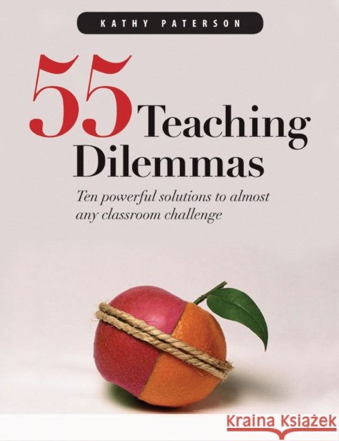 Fifty-Five Teaching Dilemmas : Ten Powerful Solutions to Almost Any Classroom Challenge Kathy Paterson 9781551381916 Pembroke Publishers