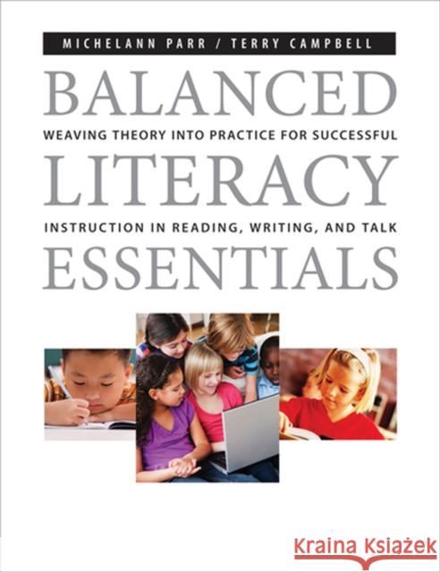 Balanced Literary Essentials : Weaving Theory into Practice for Successful Instruction in Reading, Writing and Talk Michelann Parr Terry Campbell 9781551382753