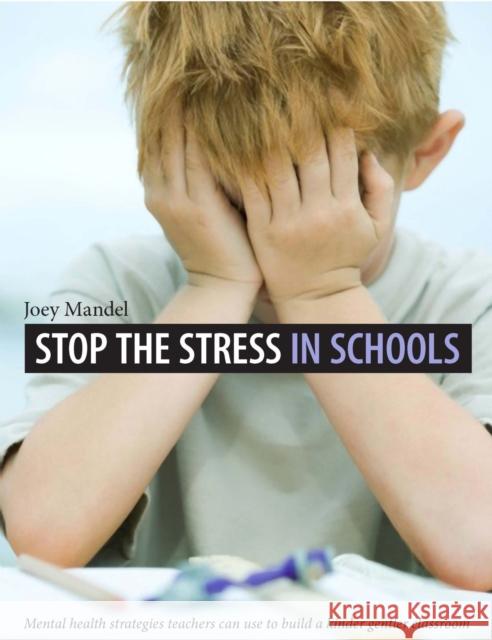 Stop the Stress in Schools: Mental Health Strategies Teachers Can Use to Build a Kinder, Gentler Classroom Mandel, Joey 9781551382982 Pembroke Publishers