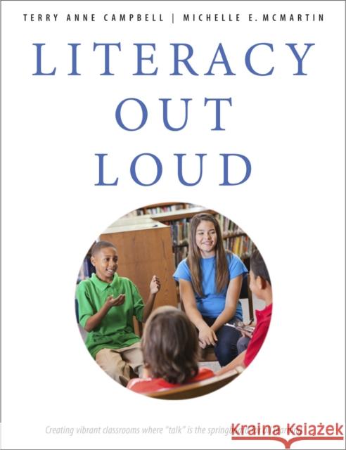 Literacy Out Loud: Creating Vibrant Classrooms Where 'Talk' Is the Springboard for All Learning Terry Campbell Michelle E. McMartin 9781551383231 Pembroke Publishers