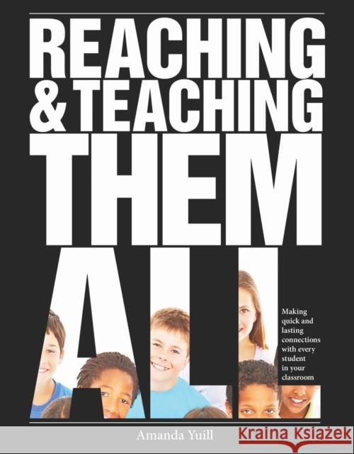 Reaching & Teaching Them All: Making Quick and Lasting Connections with Every Student in Your Classroom Yuill, Amanda 9781551383309 Pembroke Publishers