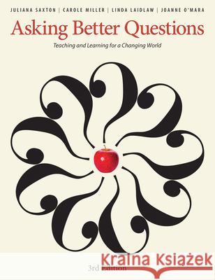 Asking Better Questions: Teaching and Learning for a Changing World Juliana Saxton Carole Miller Linda Laidlaw 9781551383354 Pembroke Publishers