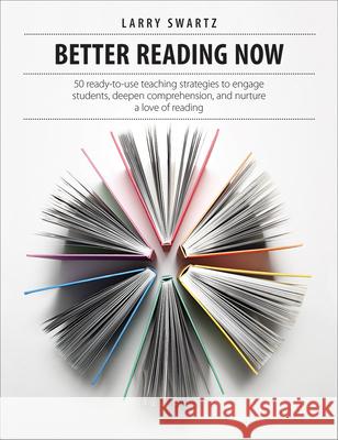 Better Reading Now: 50 Ready-To-Use Teaching Strategies to Engage Students, Deepen Comprehension, and Nurture a Love of Reading Larry Swartz 9781551383491