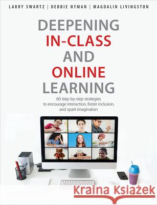 Deepening In-Class and Online Learning: 60 Step-By-Step Strategies to Encourage Interaction, Foster Inclusion, and Spark Imagination Larry Swartz Debbie Nyman Magdalin Livingston 9781551383545 Pembroke Publishers