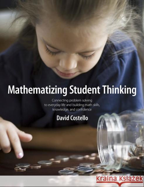 Mathematizing Student Thinking: Connecting Problem Solving to Everyday Life and Building Capable and Confident Math Learners David Costello 9781551383569 Pembroke Publishers