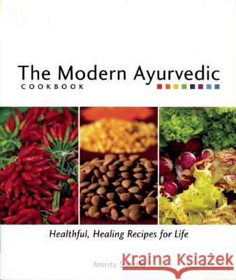 The Modern Ayurvedic Cookbook: Healthful, Healing Recipes for Life Sondhi, Amrita 9781551522043 Arsenal Pulp Press