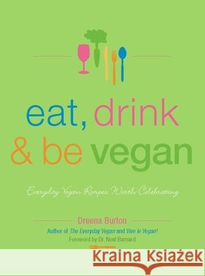 Eat, Drink & Be Vegan: Everyday Vegan Recipes Worth Celebrating Dreena Burton 9781551522241 