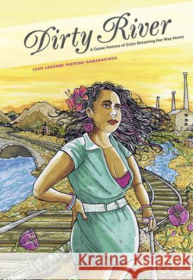 Dirty River: A Queer Femme of Color Dreaming Her Way Home Leah Lakshmi Piepzna-Samarasinha 9781551526003 Arsenal Pulp Press
