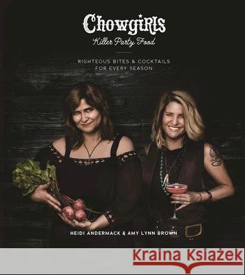 Chowgirls Killer Party Food: Righteous Bites & Cocktails for Every Season Heidi Andermack Amy Lynn Brown 9781551526454 Arsenal Pulp Press