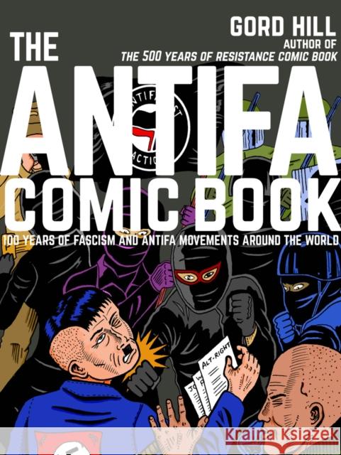 The Antifa Comic Book: 100 Years of Fascism and Antifa Movements around the World Gord Hill 9781551527338 Arsenal Pulp Press