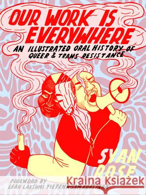 Our Work Is Everywhere: An Illustrated Oral History of Queer and Trans Resistance Syan Rose 9781551528151 Arsenal Pulp Press