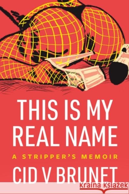 This Is My Real Name: A Stripper's Memoir  9781551528588 Arsenal Pulp Press