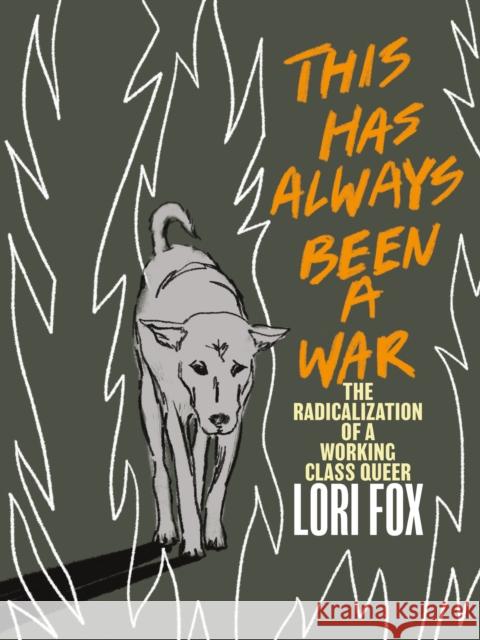 This Has Always Been a War: The Radicalization of a Working Class Queer Fox, Lori 9781551528779 Arsenal Pulp Press