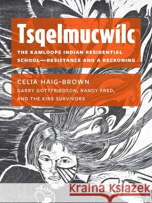 Tsqelmucwílc: The Kamloops Indian Residential School―resistance and a Reckoning Haig-Brown, Celia 9781551529059 Arsenal Pulp Press