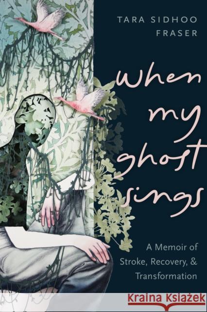 When My Ghost Sings: A Memoir of Stroke, Recovery, and Transformation  9781551529271 Arsenal Pulp Press