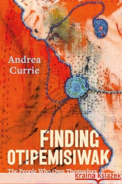 Finding Otipemisiwak: The People Who Own Themselves  9781551529554 Arsenal Pulp Press