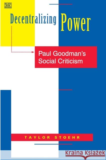 Decentralizing Power: Paul Goodman's Social Criticism Taylor Stoehr Taylor Stoehr 9781551640082
