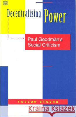 Decentralizing Power: Paul Goodman's Social Criticism Stoehr, Taylor 9781551640099