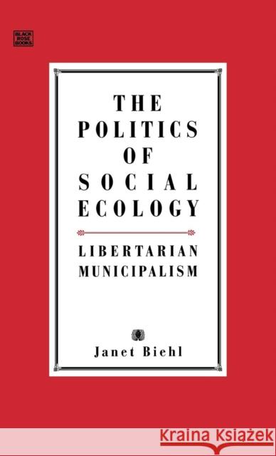 Politics of Social Ecology Janet Biehl Murray Bookchin Murray Bookchin 9781551641010 Black Rose Books