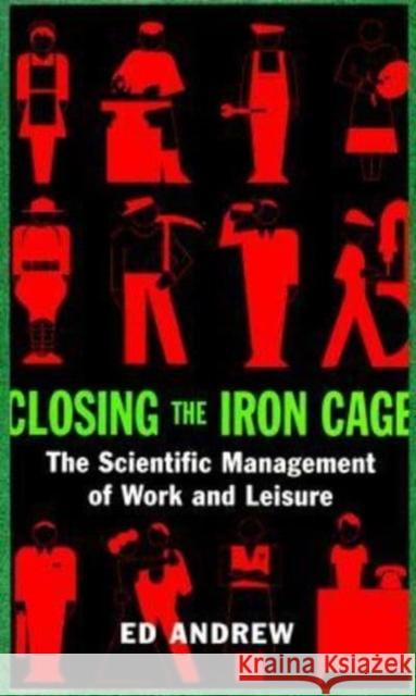 Closing the Iron Cage: The Scientific Management of Work & Leisure Andrew E 9781551641294 Black Rose Books
