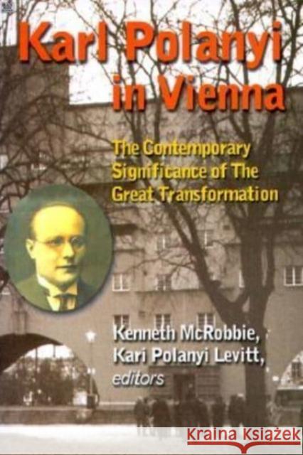 Karl Polanyi in Vienna: The Contemporary Significance of the Great Transformation Kenneth McRobbie, Karl Polanyi Levitt 9781551641423 Black Rose Books