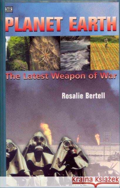 Planet Earth: The Latest Weapon of War Bertell, Rosalie 9781551641836 Black Rose Books