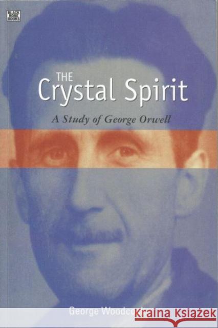 The Crystal Spirit: A Study of George Orwell Woodcock, George 9781551642697