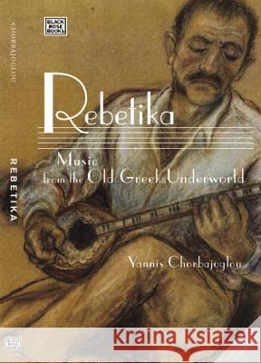 Rebetika: Music from the Old Greek Underworld Chorbajoglou, Giannis 9781551643397 Black Rose Books