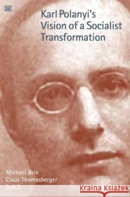 Karl Polanyi's Vision of a Socialist Transformation Michael Brie Claus Thomasberger 9781551646350
