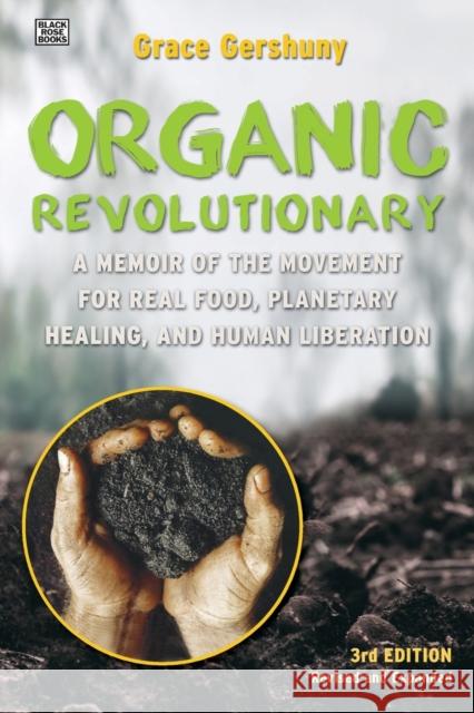 The Organic Revolutionary: A Memoir from the Movement for Real Food, Planetary Healing, and Human Liberation Grace Gershuny 9781551646756 Black Rose Books