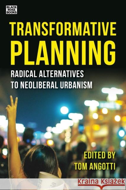 Transformative Planning - Radical Alternatives to Neoliberal Urbanism Tom Angotti 9781551646916 Black Rose Books