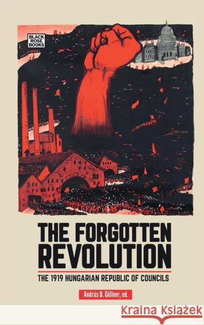 The Forgotten Revolution: The 1919 Hungarian Republic of Councils Göllner, András B. 9781551647173 Black Rose Books