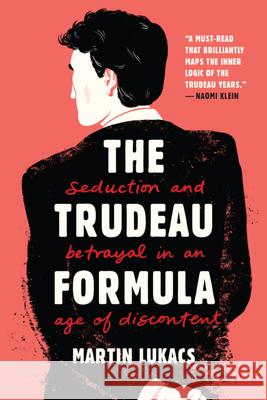 The Trudeau Formula: Seduction and Betrayal in an Age of Discontent Martin Lukacs 9781551647487 Black Rose Books