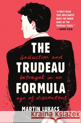 The Trudeau Formula: Seduction and Betrayal in an Age of Discontent Martin Lukacs 9781551647500 Black Rose Books