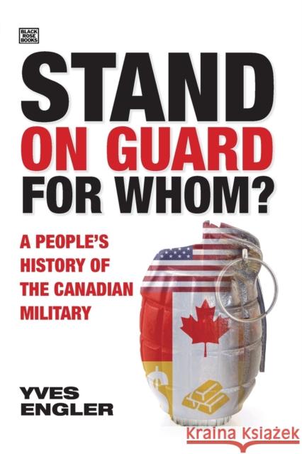Stand on Guard for Whom?: A People's History of the Canadian Military Yves Engler 9781551647555 Black Rose Books