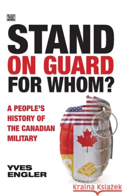 Stand on Guard for Whom?: A People's History of the Canadian Military Yves Engler 9781551647579 Black Rose Books