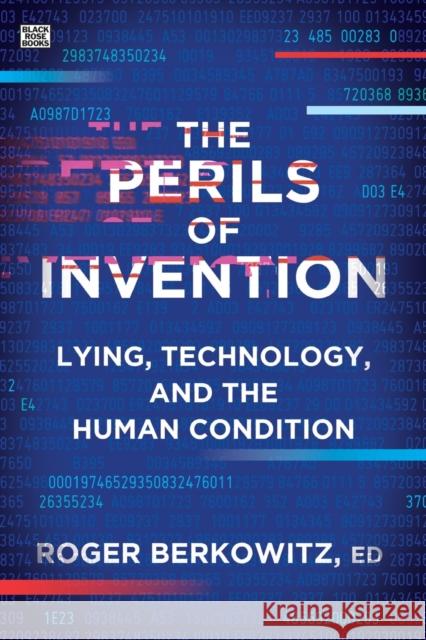 The Perils of Invention: Lying, Technology, and the Human Condition Berkowitz, Roger 9781551647616