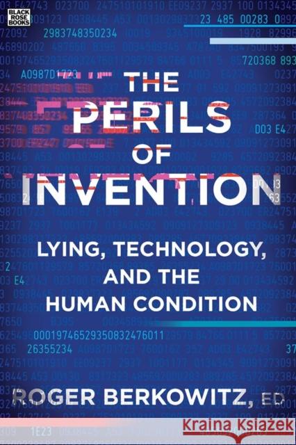 The Perils of Invention: Lying, Technology, and the Human Condition Berkowitz, Roger 9781551647630