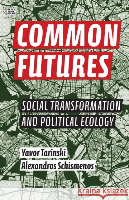 Common Futures: Social Transformation and Political Ecology Yavor Tarinski Alexandros Schismenos 9781551647739 Black Rose Books