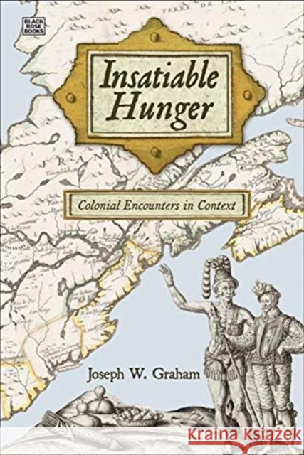 Insatiable Hunger - Colonial Encounters in Context Joseph Graham 9781551647746 Black Rose Books