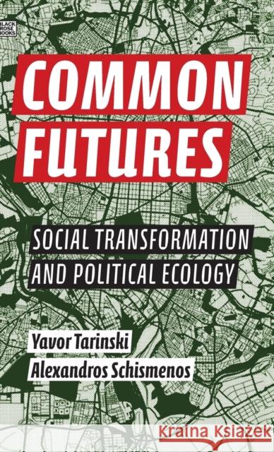 Common Futures: Social Transformation and Political Ecology Yavor Tarinski Alexandros Schismenos 9781551647753 Black Rose Books