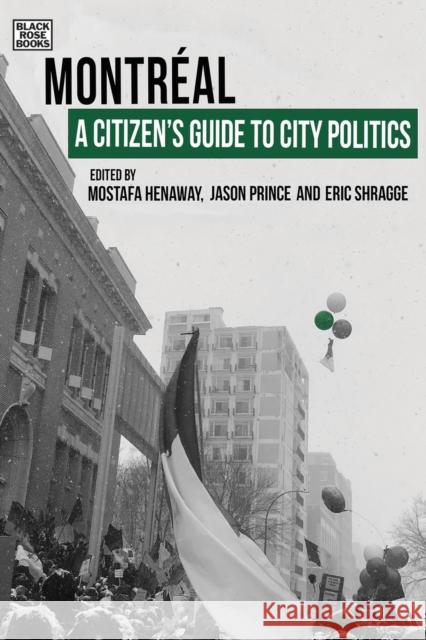 A Citizen's Guide to City Politics: Montreal Eric Shragge Jason Prince Mostafa Henaway 9781551647791 Black Rose Books