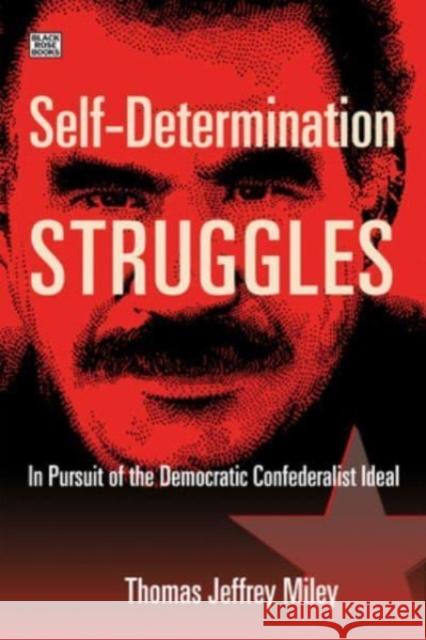 Self-Determination Struggles - In Pursuit of the Democratic Confederalist Ideal Thomas Jeffrey Miley 9781551647883 Black Rose Books