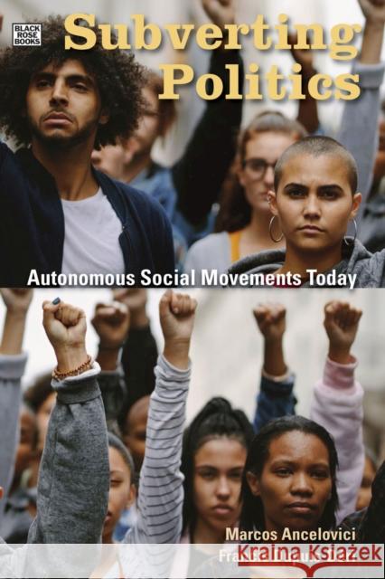 Subverting Politics - Autonomous Social Movements Today Francis Dupuis-deri 9781551648026 Black Rose Books